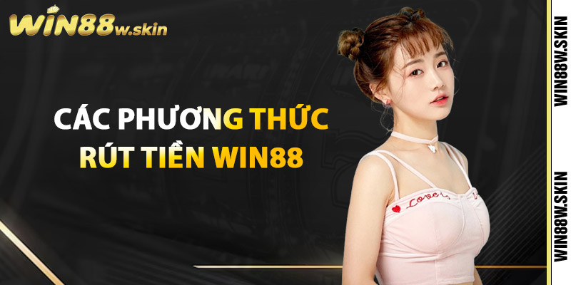 Các phương thức rút tiền Win88